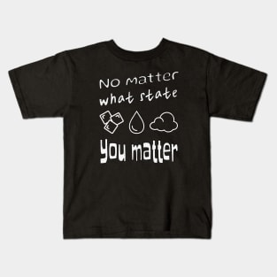 Inspirational Science: "No Matter What State, You Matter" T-shirt - Ice, Water Drop, Gas Cloud Design Kids T-Shirt